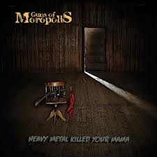 GUNS OF MOROPOLIS – Heavy Metal Killed Your Mama